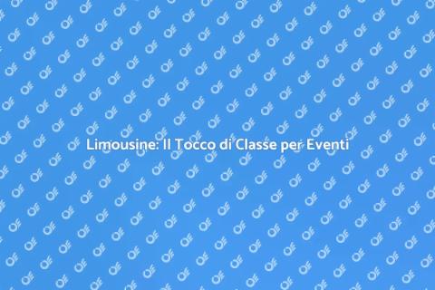 Noleggiare Limousine: Eleganza e Stile