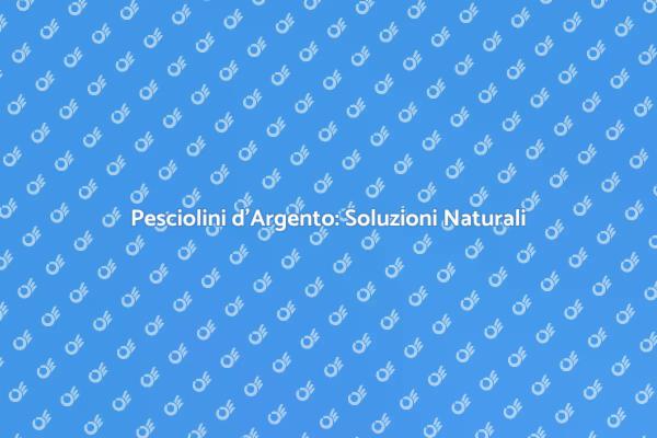 Combatti i Pesciolini d'Argento Ecologicamente