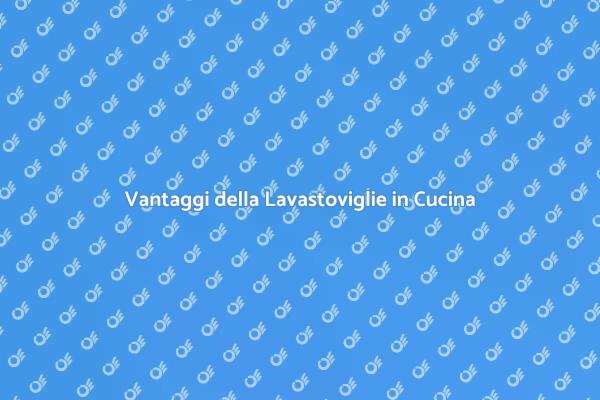 Modernizza la tua Cucina con una Lavastoviglie