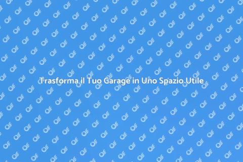 Rinnovare il Garage: Spazio Prezioso