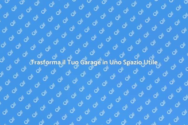 Garage: Trasformalo in uno Spazio Funzionale