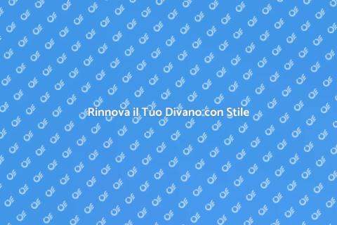 Personalizza la Tappezzeria dei Divani