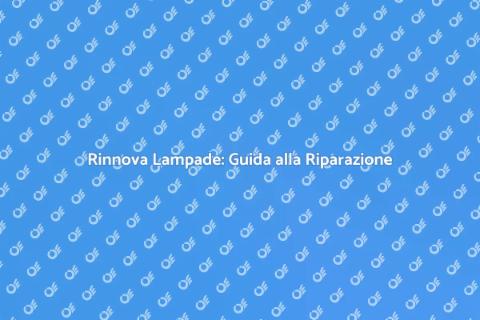Riparazione Lampade: Rinnova la Tua Casa