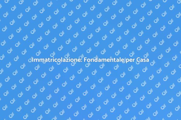 Immatricolazione: Passo Cruciale per Casa