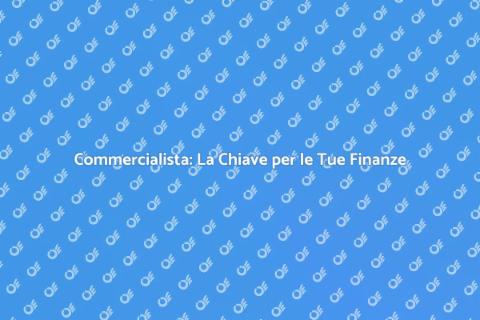 Commercialista: Il Tuo Partner Finanziario