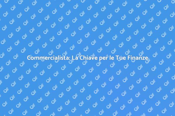 Commercialista: Fondamentale per le Finanze