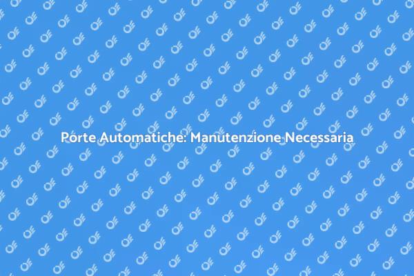 Manutenzione Essenziale per Porte Automatiche