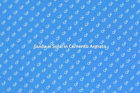Solai in Cemento Armato: Guida Pratica