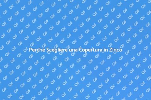 Copertura in Zinco: Vantaggi e Installazione