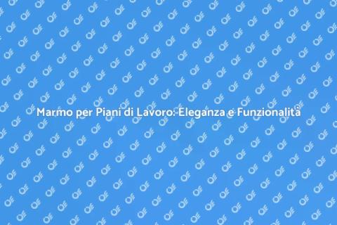 Lavorazione Marmo per Piani di Lavoro