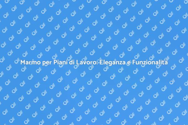 Lavorazione del Marmo: Bellezza e Funzionalità