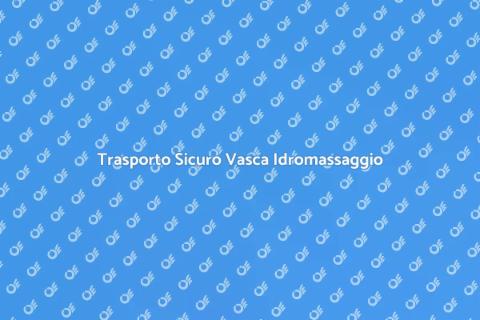 Trasporto Vasca Idromassaggio Facile