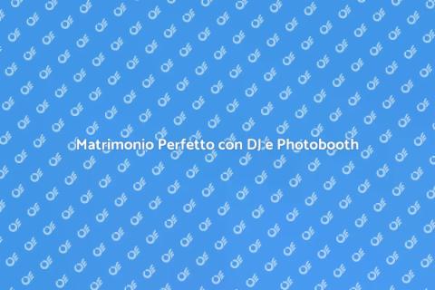 DJ e Photobooth per il tuo Matrimonio