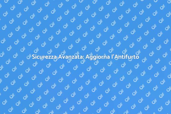 Sicurezza: Aggiorna il Tuo Antifurto