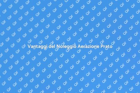 Noleggiare un Servizio di Aerazione
