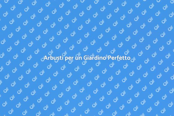Rinnova il Tuo Giardino con Arbusti