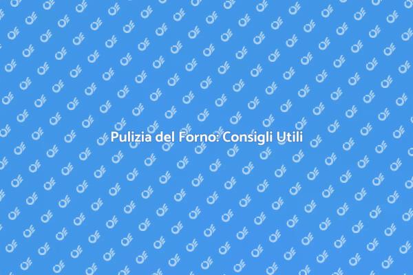 Forno Pulito: Segreti e Consigli