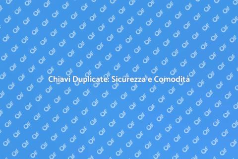 Duplicazione Chiavi: Sicurezza Garantita