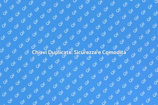 Sicurezza con la Duplicazione delle Chiavi
