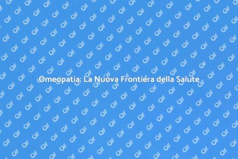 Omeopatia: Salute e Benessere Naturale