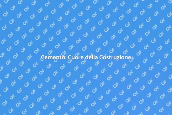 Cemento: Fondamenta delle Costruzioni
