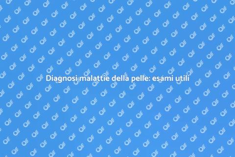 Esami per diagnosi malattie pelle