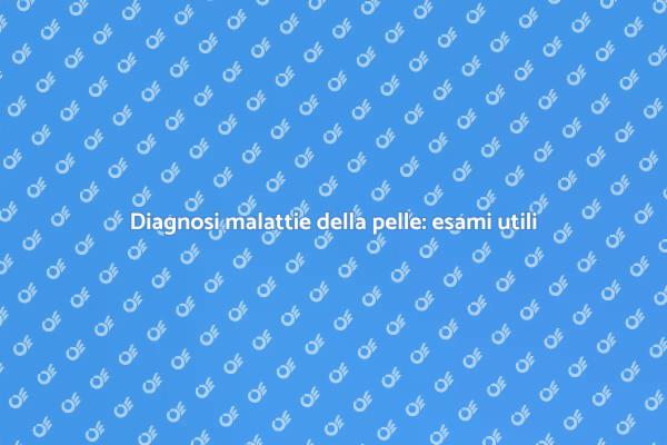 Esami cruciali per la pelle sana