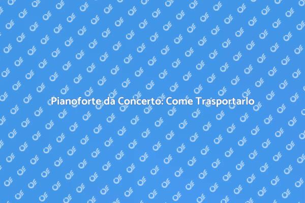Trasporto Sicuro per Pianoforti da Concerto