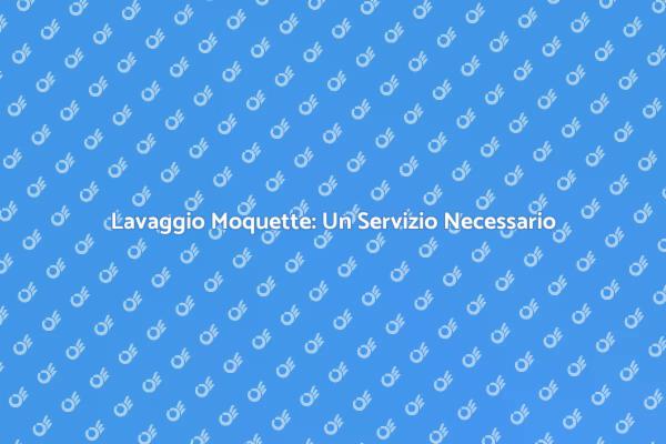 Lavaggio Moquette: Rinnova la Tua Casa