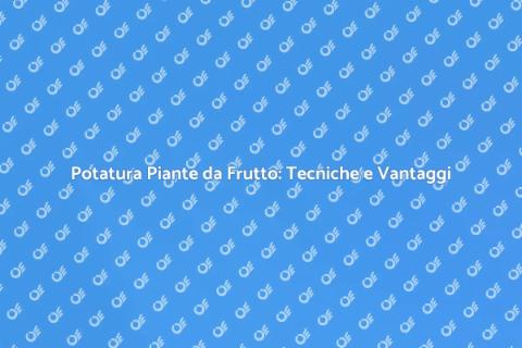 Potatura Piante da Frutto: Guida Essenziale