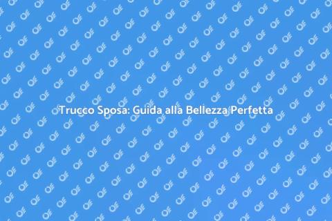 Make Up Sposa: Bellezza in Giorno Speciale