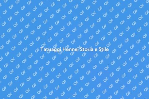 Tatuaggi Henne: Arte e Creatività