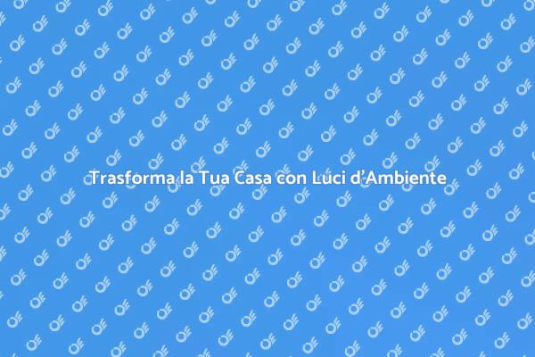 Luci d'Ambiente: Atmosfera e Benessere