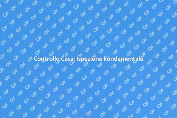 Ispezione Immobile: Garanzia di Sicurezza