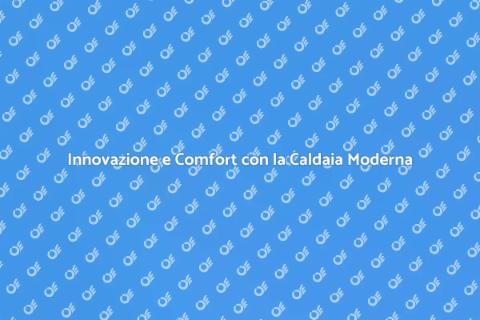 Caldaia Moderna: Comfort e Innovazione
