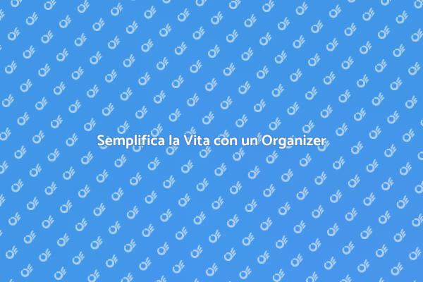 Scopri i Vantaggi di un Organizer