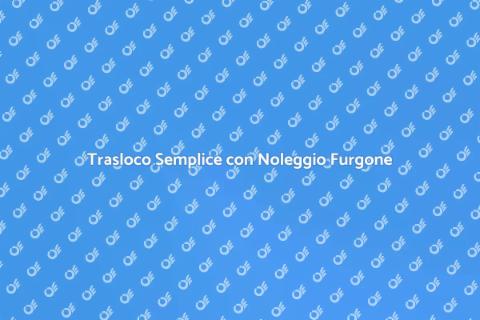 Noleggio Furgone per Trasloco Facile
