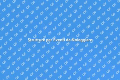 Noleggiare Strutture per Eventi