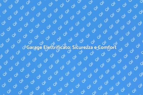 Elettrificare Garage: Comfort e Sicurezza