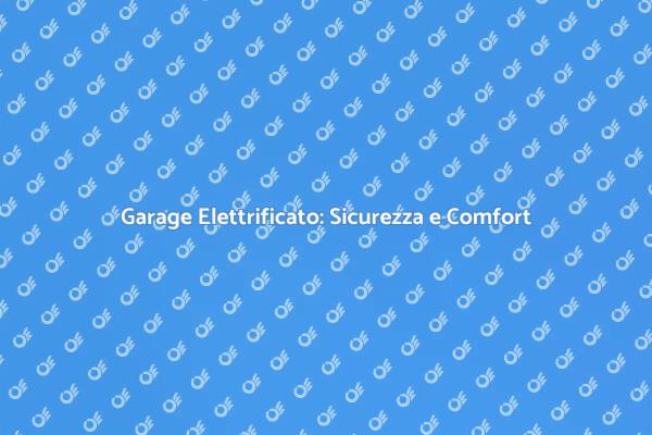 Garage Elettrificato: Vantaggi e Comfort