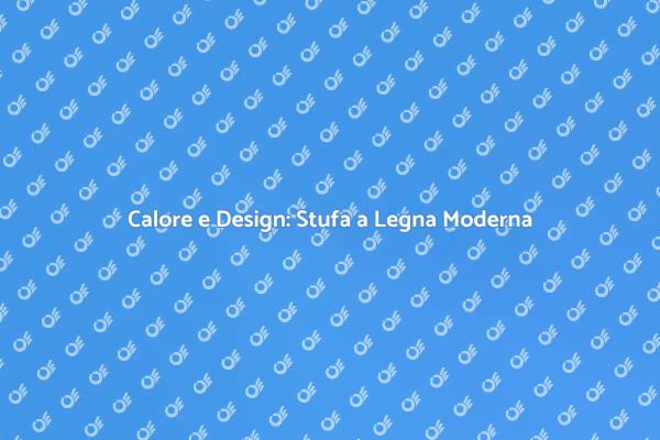 Stufa a Legna: Calore e Stile Unici