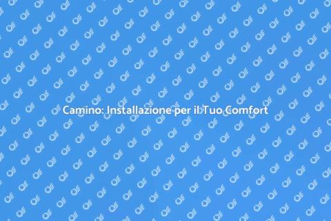 Installazione Camino: Comfort e Stile