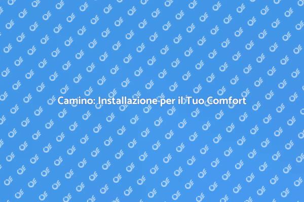 Installazione Camino: Comfort e Stile