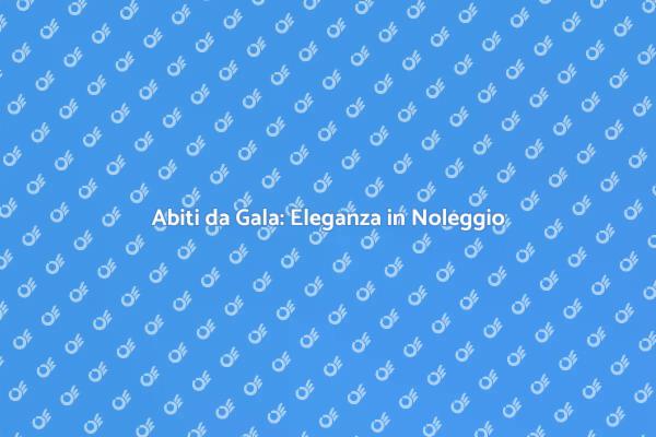Abiti da Gala: Stile e Risparmio