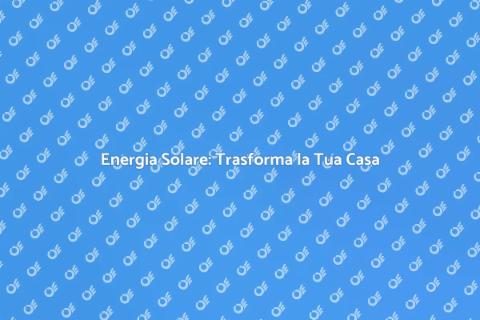 Impianto Solare: Il Futuro Sostenibile