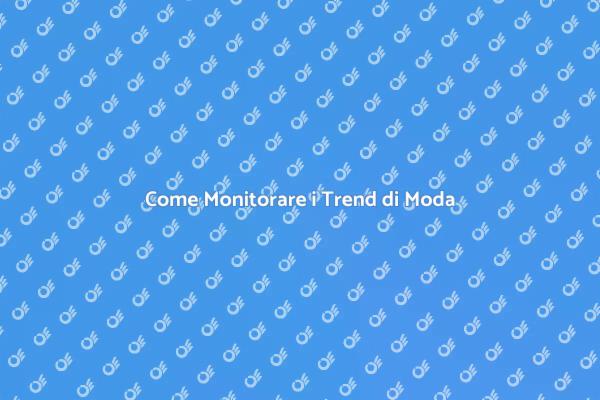 L'Arte di Monitorare i Trend di Moda