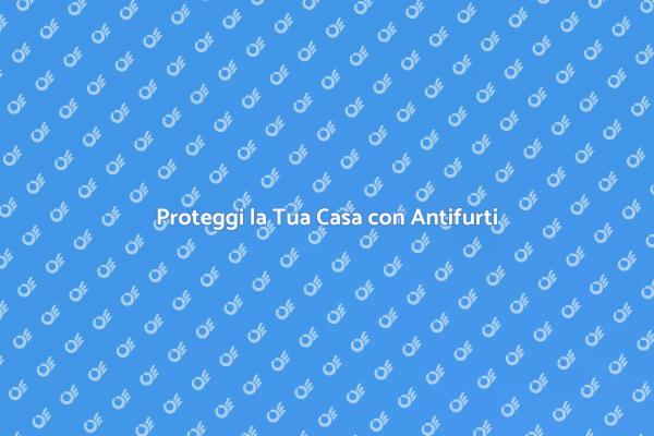 Antifurti: La Tua Sicurezza Prima di Tutto