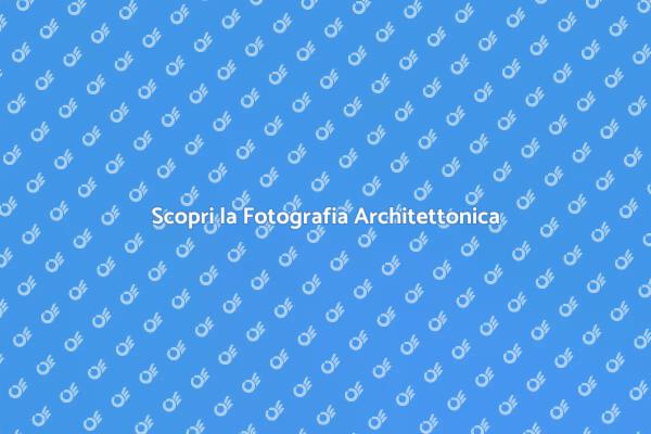L'Essenza della Fotografia Architettonica