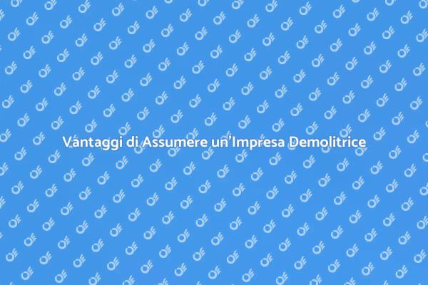 Perché Scegliere un'Impresa Demolitrice