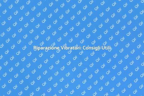 Riparare un Vibratore: Guida Pratica